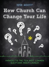 How Church Can Change Your Life: Answers to the Ten Most Common Questions about Church - eBook