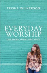 Everyday Worship: Our Work, Heart and Jesus - eBook