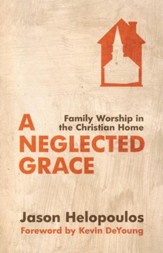 Neglected Grace, A: Family Worship in the Christian Home - eBook