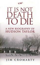 It Is Not Death To Die: A New Biography of Hudson Taylor - eBook