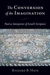 The Conversion of the Imagination: Paul As Interpreter of Israel's Scripture