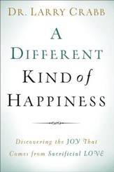A Different Kind of Happiness: Discovering the Joy That Comes from Sacrificial Love - eBook