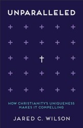 Unparalleled: How Christianity's Uniqueness Makes It Compelling - eBook