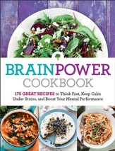 Brain Power Cookbook: 175 Great Recipes toThink Fast, Kepp Calm Under Stress, and Boost Your Mental Performance - eBook