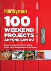 100 Weekend Projects Anyone Can Do: Easy, practical projects using basic tools and standard materials - eBook
