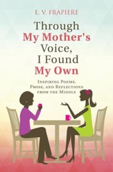 Through My Mother's Voice, I Found My Own: Inspiring Poems, Prose, and Reflections from the Middle - eBook