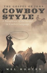 The Gospel of John Cowboy Style: A Paraphrase of the Gospel in Cowboy Language - eBook