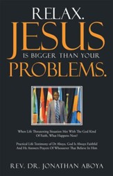 Relax. Jesus Is Bigger Than Your Problems.: When Life Threatening Situation Met With The God Kind Of Faith, What Happens Next? - eBook
