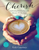 Cherish: Cultivating Relationships with Parents, Friends, Guys, and More - eBook