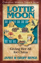 Christian Heroes: Then & Now--Lottie Moon: Giving Her All For China