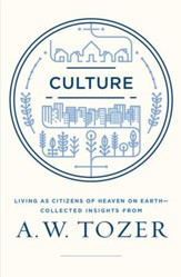 Culture: Living as Citizens of Heaven and Earth?Collected Insights from A.W. Tozer - eBook