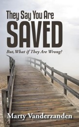 They Say You Are Saved: But, What if They Are Wrong? - eBook