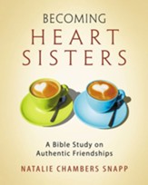 Becoming Heart Sisters: A Bible Study on Authentic Friendships - Women's Bible Study Participant Workbook