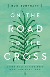 On the Road to the Cross: Experience Easter with Those Who Were There