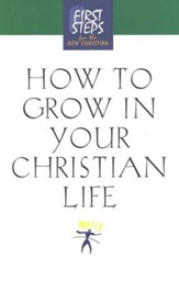 How to Grow in Your Christian Life, First Steps for the New Christian