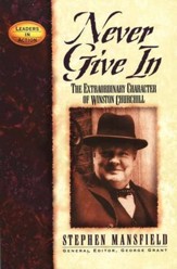 Never Give In: The Extraordinary Character of Winston Churchill