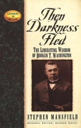 Then Darkness Fled: The Liberating Wisdom of Booker T. Washington