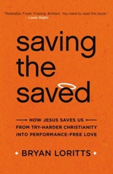 Saving the Saved: How Jesus Saves Us from Try-Harder Christianity into Performance-Free Love - eBook