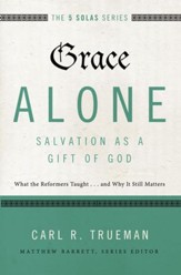 Grace Alone--Salvation as a Gift of God: What the Reformers Taughts...and Why It Still Matters - eBook
