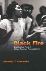 Black Fire: One Hundred Years of African American Pentecostalism