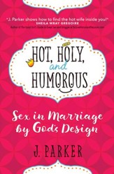 Hot, Holy, and Humorous: Sex in Marriage by God's Design - eBook