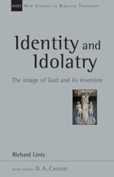 Identity and Idolatry: The Image of God and Its Inversion (New Studies in Biblical Theology, NSBT)