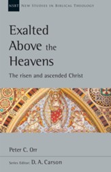 Exalted Above the Heavens: The Risen and Ascended Christ