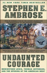 Undaunted Courage: Meriwether Lewis,  Thomas Jefferson, and the Opening of the American West