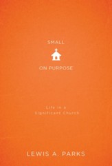Small on Purpose: Life in a Significant Church