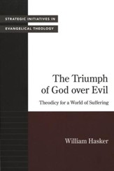 The Triumph of God Over Evil: Theodicy for a World of Suffering