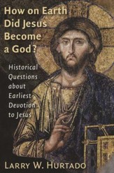 How on Earth Did Jesus Become a God? Historical Questions about Earliest Devotion to Jesus