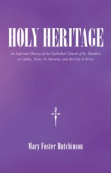 Holy Heritage: An Informal History of the Cathedral Church of St. Matthew in Dallas, Texas, Its Ancestry, and the City It Serves - eBook