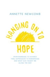 Hanging on to Hope: From Marriage to Divorce Thru Depression to Remarriage and What God Taught Me Along the Way - eBook