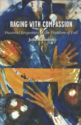 Raging with Compassion: Pastoral Responses to the Problem of Evil