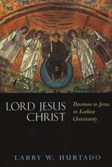 Lord Jesus Christ: Devotion to Jesus in Earliest Christianity
