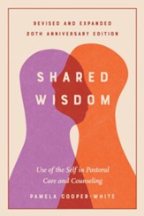 Shared Wisdom: Use of the Self in Pastoral Care and Counseling, Revised and Expanded 20th Anniversary Edition