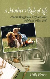 A Mother's Rule of Life: How to Bring Order to Your Home and Peace to Your Soul