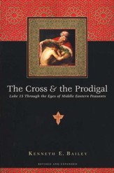 The Cross & the Prodigal: Luke 15 Through the Eyes of Middle Eastern Peasants