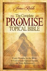 The Complete Promise Topical Bible: Every Promise in  the Bible in Convenient Topical Format