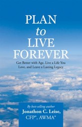 Plan to Live Forever: Get Better with Age, Live a Life You Love, and Leave a Lasting Legacy - eBook