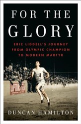 For the Glory: Eric Liddell's Journey from Olympic Champion to Modern Martyr - eBook