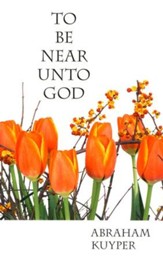 To Be Near Unto God: Devotional Meditations on Psalm 73:27