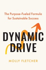 Dynamic Drive: The Purpose-Fuled Formula for Sustainable Success