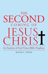 The Second Coming of Jesus Christ: An Analysis of End Time Bible Prophecy - eBook