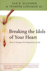 Breaking the Idols of Your Heart: How to Navigate the Temptations of Life
