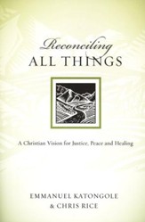 Reconciling All Things: A Christian Vision for Justice, Peace, and Healing
