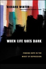 When Life Goes Dark: Finding Hope in the Midst of Depression