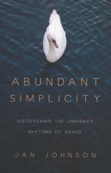 Abundant Simplicity: Discovering the Unhurried Rhythms of Grace
