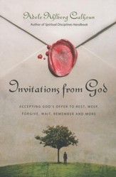 Invitations from God: Accepting God's Offer to Rest, Weep, Forgive, Wait, Remember, and More