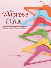 The Wardrobe of Christ: Putting on the Character of Jesus - eBook